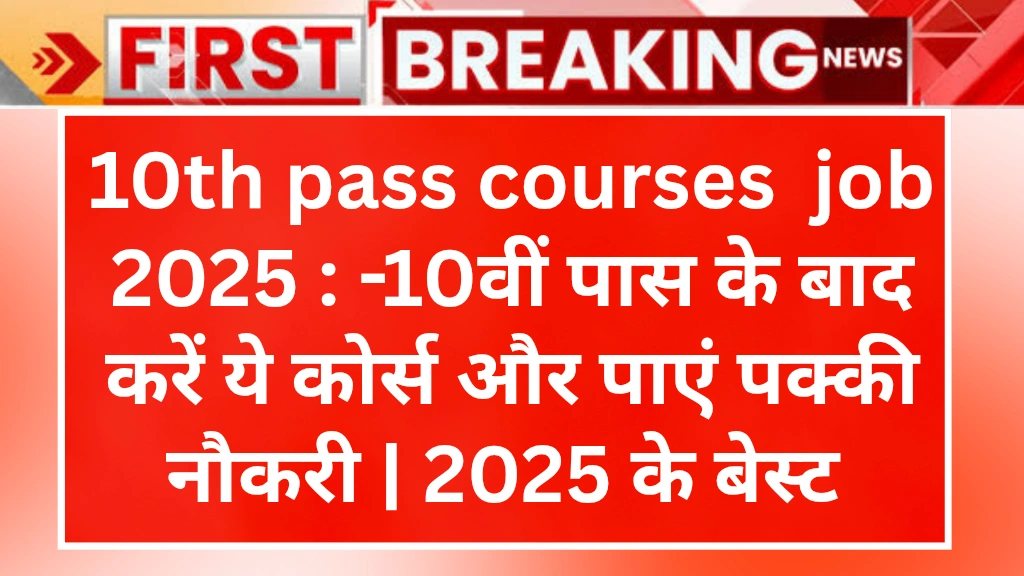 10th pass courses with job 2025 : -10वीं पास के बाद करें ये कोर्स और पाएं पक्की नौकरी | 2025 के बेस्ट जॉब ओरिएंटेड कोर्स