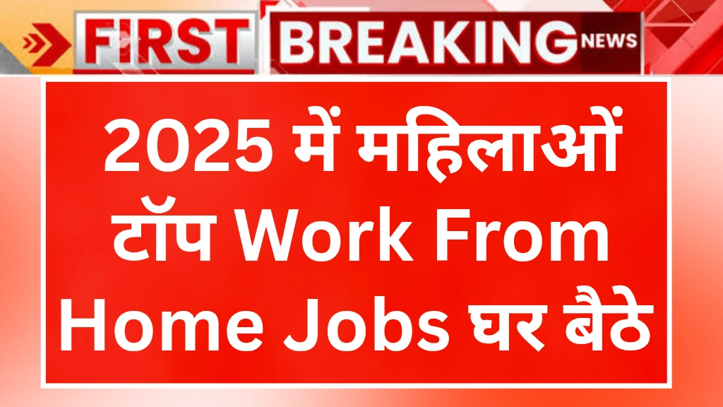 Mahila Work From Home Jobs : 2025 में महिलाओं के लिए टॉप Work From Home Jobs | घर बैठे करें कमाई